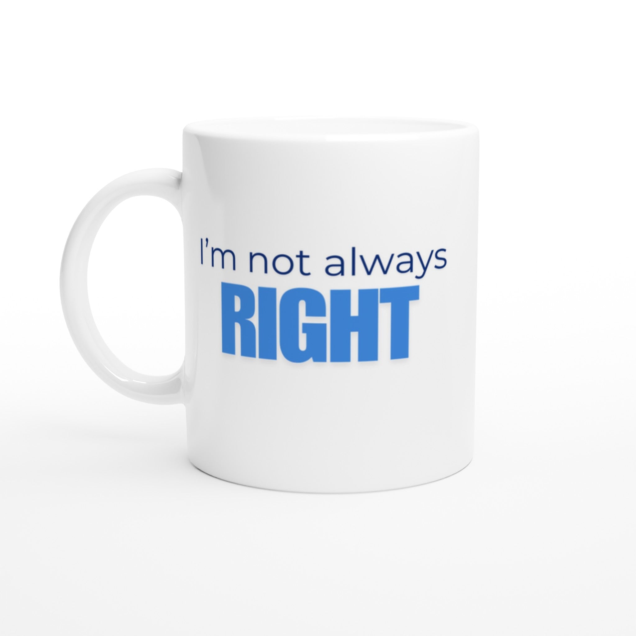 I Am Not Always Right... But I Am Rarely Wrong Mug Print Material