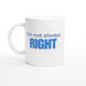 I Am Not Always Right... But I Am Rarely Wrong Mug Print Material
