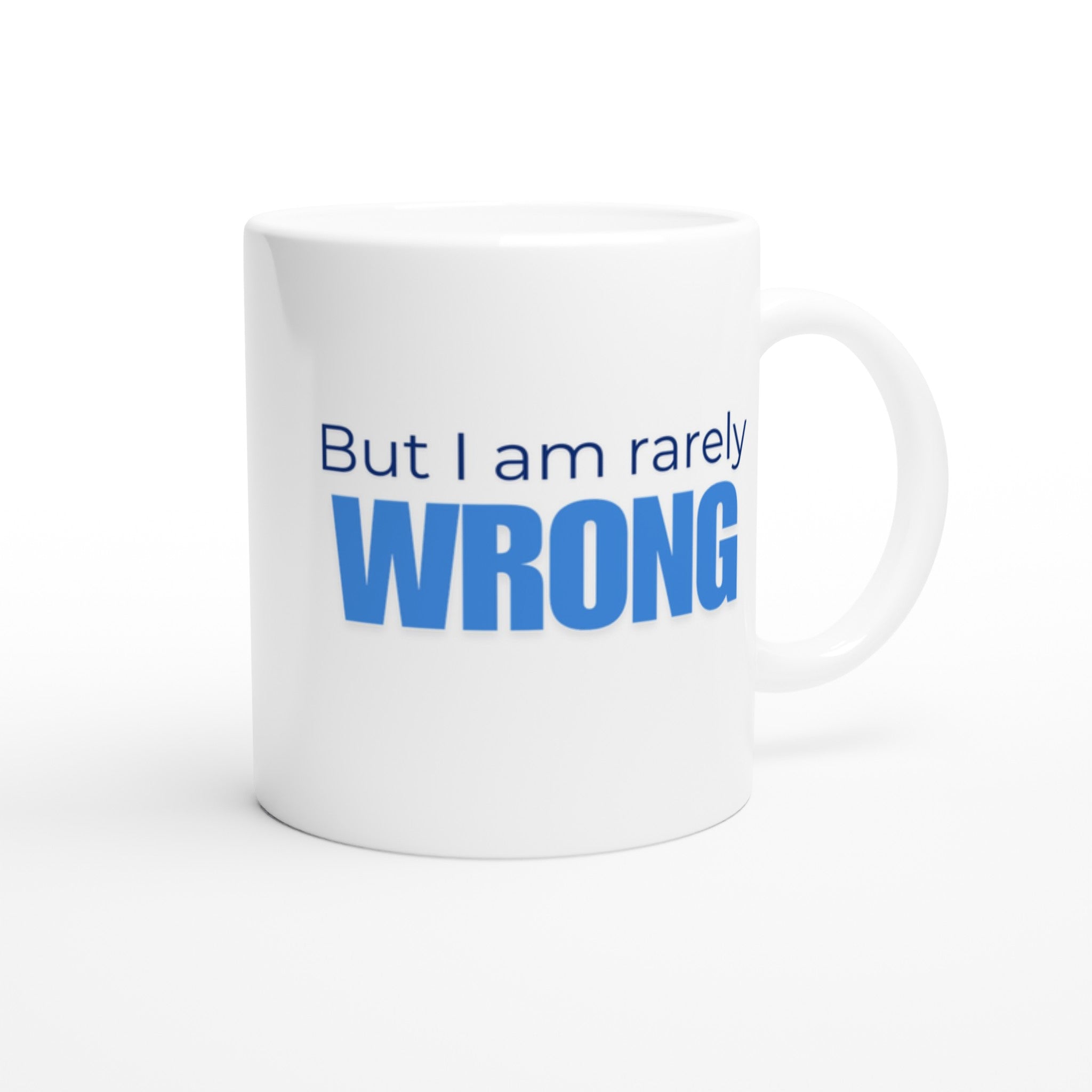 I Am Not Always Right... But I Am Rarely Wrong Mug Print Material