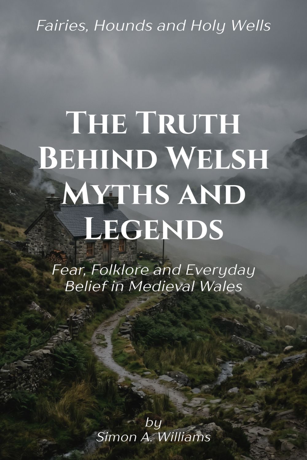 Book cover for 'The Truth Behind Welsh Myths and Legends' by Simon A. Williams, featuring a misty mountain landscape with a stone cottage and path, with white title text overlaid.