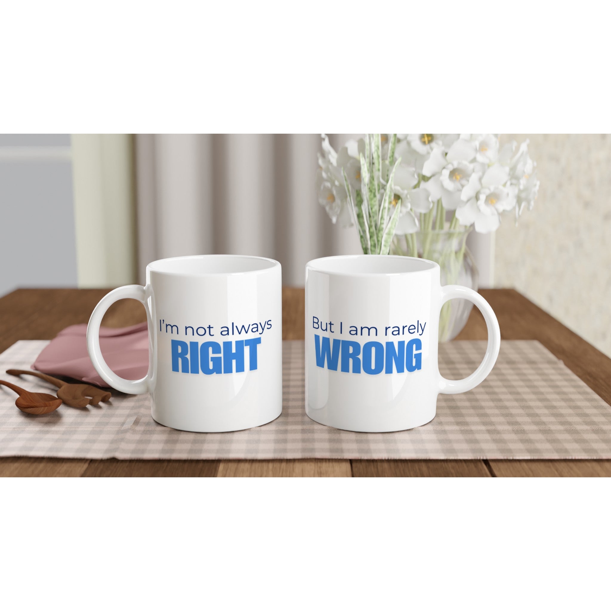 I Am Not Always Right... But I Am Rarely Wrong Mug Default Title Print Material Default Title
